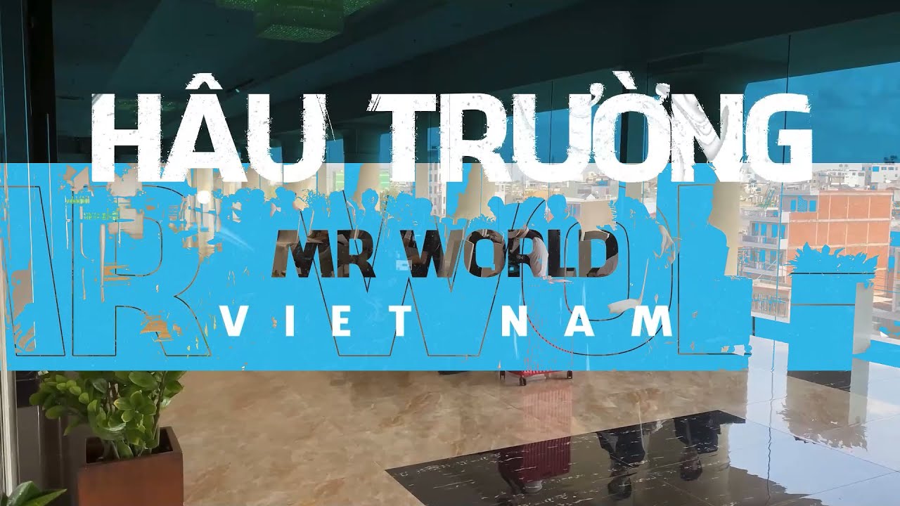 ĐỘT NHẬP HẬU TRƯỜNG VÒNG SƠ KHẢO MR WORLD VIETNAM 2024