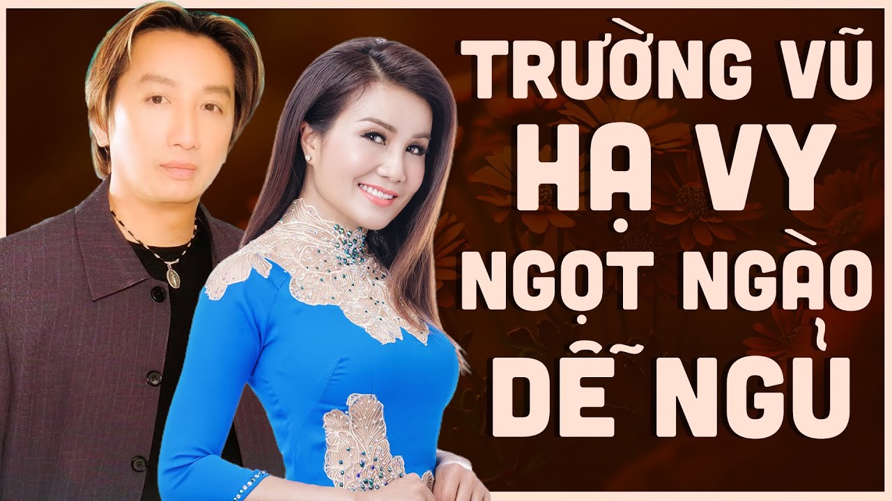 Giọng Ca Ngọt Ngào Dễ Nghe Dễ Ngủ - TRƯỜNG VŨ & HẠ VY - Liên Khúc Nhạc Vàng Xưa Nghe Cực Cuốn