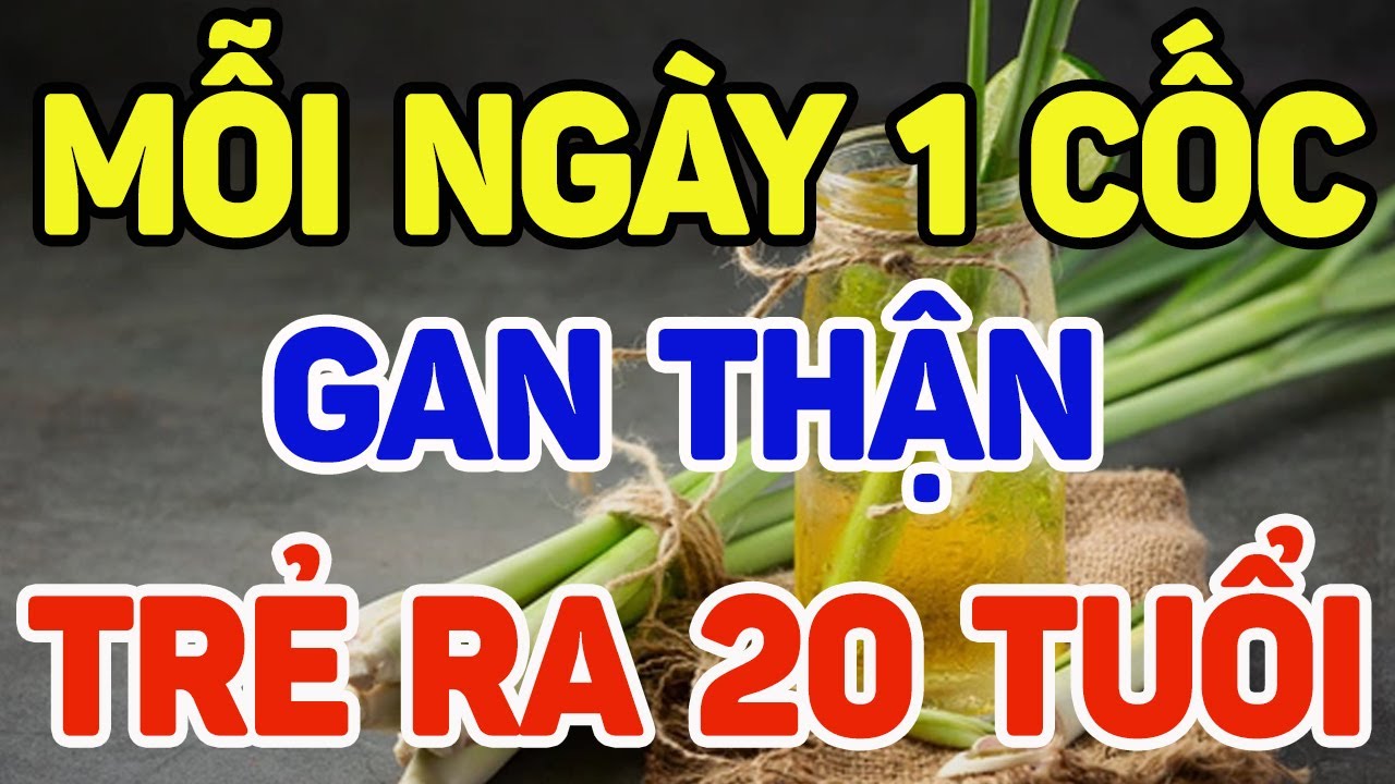 Gan Thận bẩn, uống thứ nước này vào là sạch, trẻ ra 20 tuổi - SKST