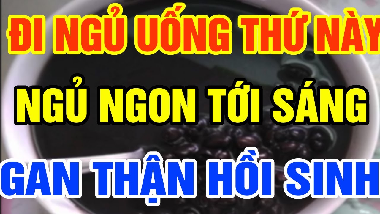 Đi ngủ uống thứ này ngủ ngon tới sáng, gan thận hồi sinh - SKST