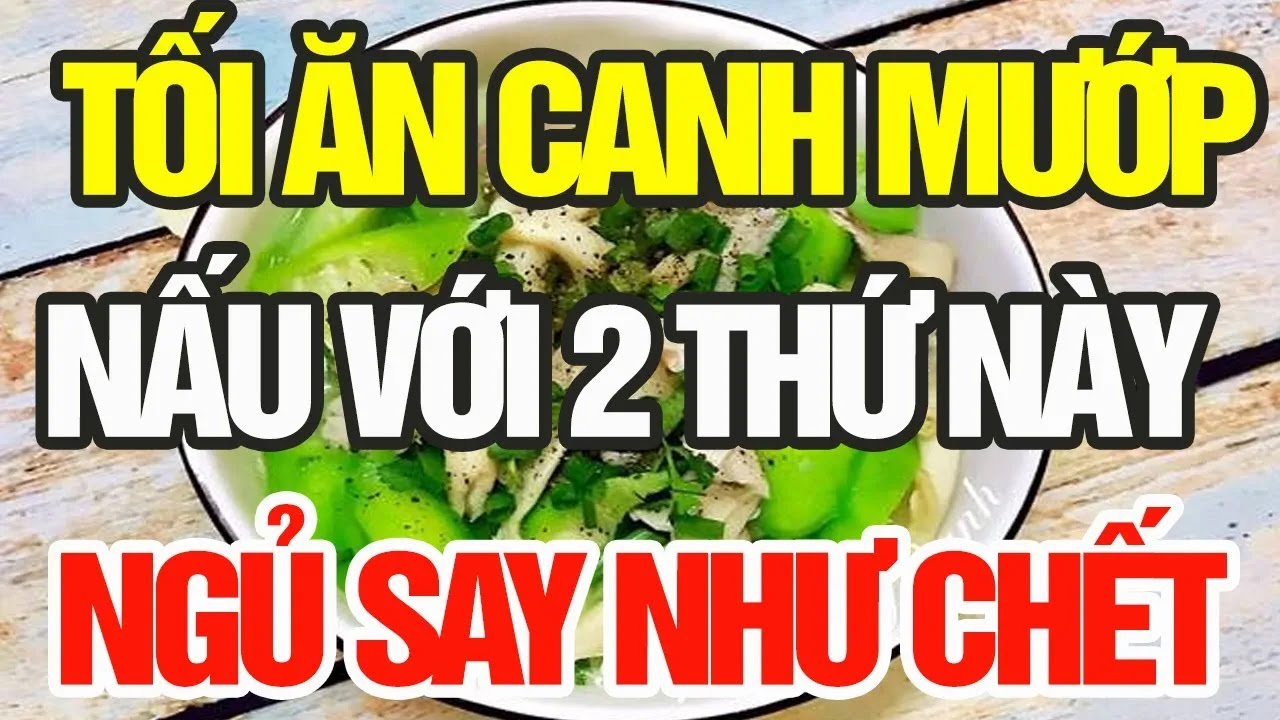 Tối ăn canh mướp nấu với 2 thứ này ngủ say như chết, chữa cả đống bệnh   SKST