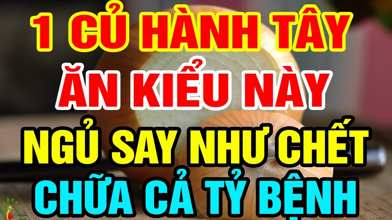 1 củ hành tây ăn kiểu này ngủ say như ch.ết, chữa cả tỷ bệnh