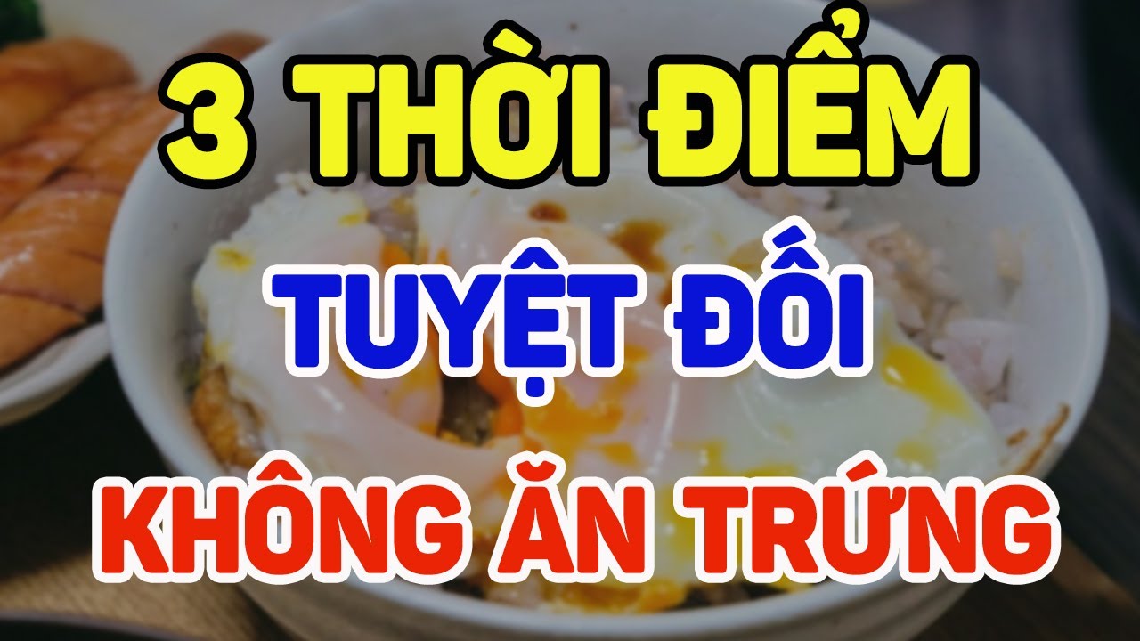 3 thời điểm tuyệt đối không ăn trứng - SKST