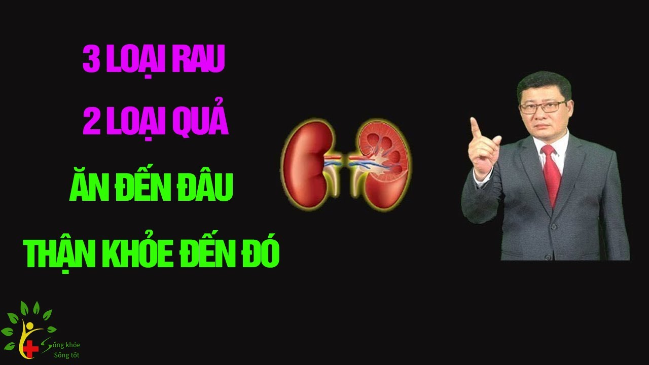 3 loại rau 2 loại quả là vua dưỡng thận, càng ăn sớm thận càng khỏe