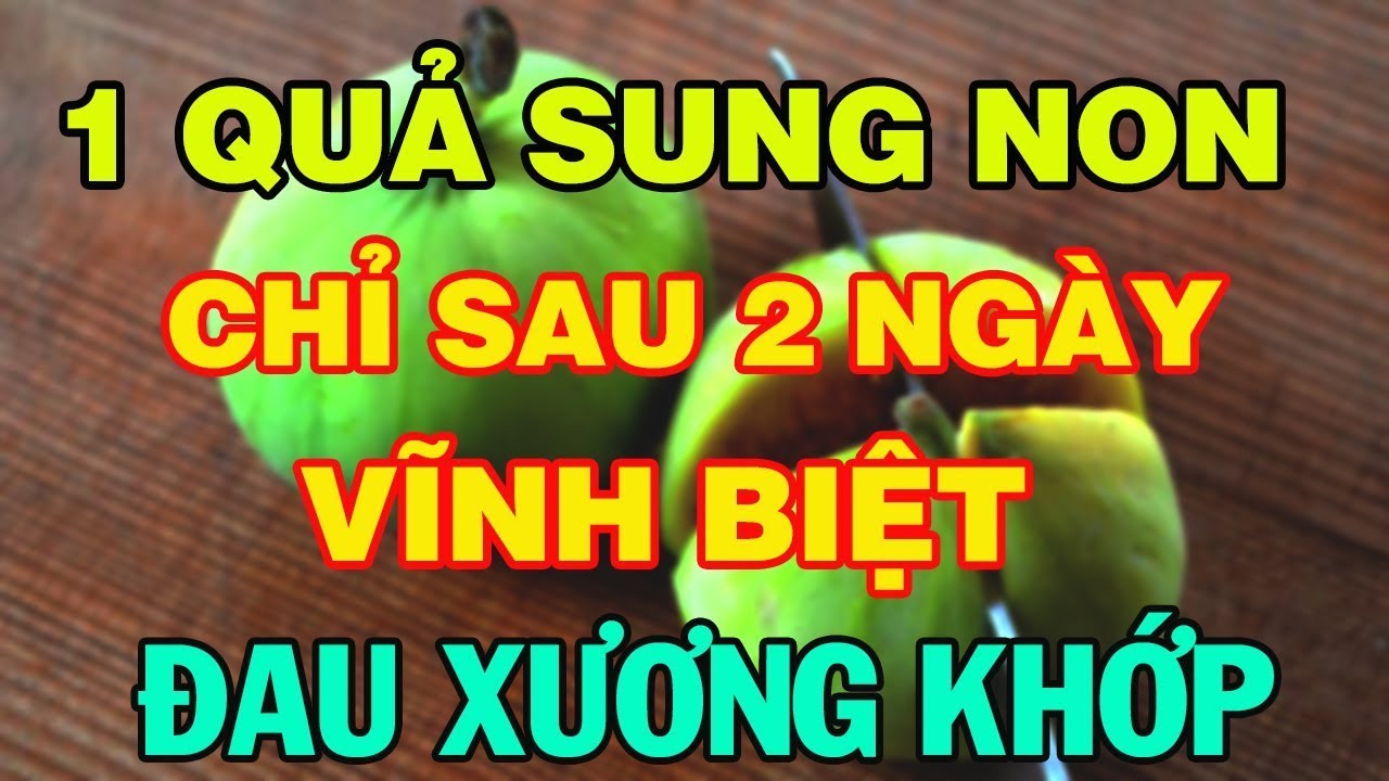 ĐAU NHỨC XƯƠNG KHỚP Nặng Đến Mấy Cũng Khỏi Không Tái Phát Chỉ Nhờ 1 QUẢ SUNG TẠI NHÀ - SKST