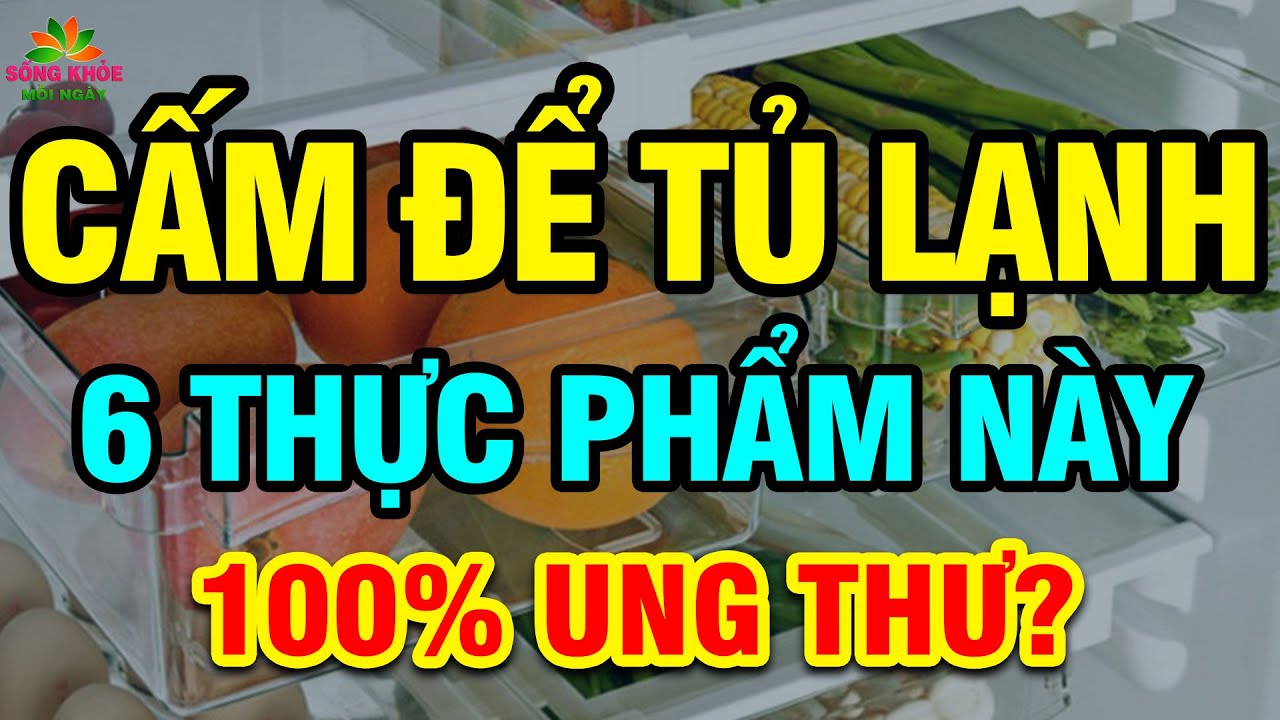 BÁC SĨ cảnh báo: 6 SAI LẦM để thực phẩm trong TỦ LẠNH hại cả nhà UNG THƯ CHẾT SỚM | SKMN