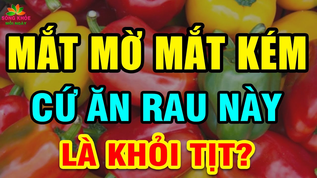 Bớt cơm đi, MẮT MỜ MẮT KÉM Cứ ĂN RAU Này Bằng 30 T­r­i­ệ­u T­h­u­ố­c Bổ Mắt, Mắt S­á­n­g Mồn Một