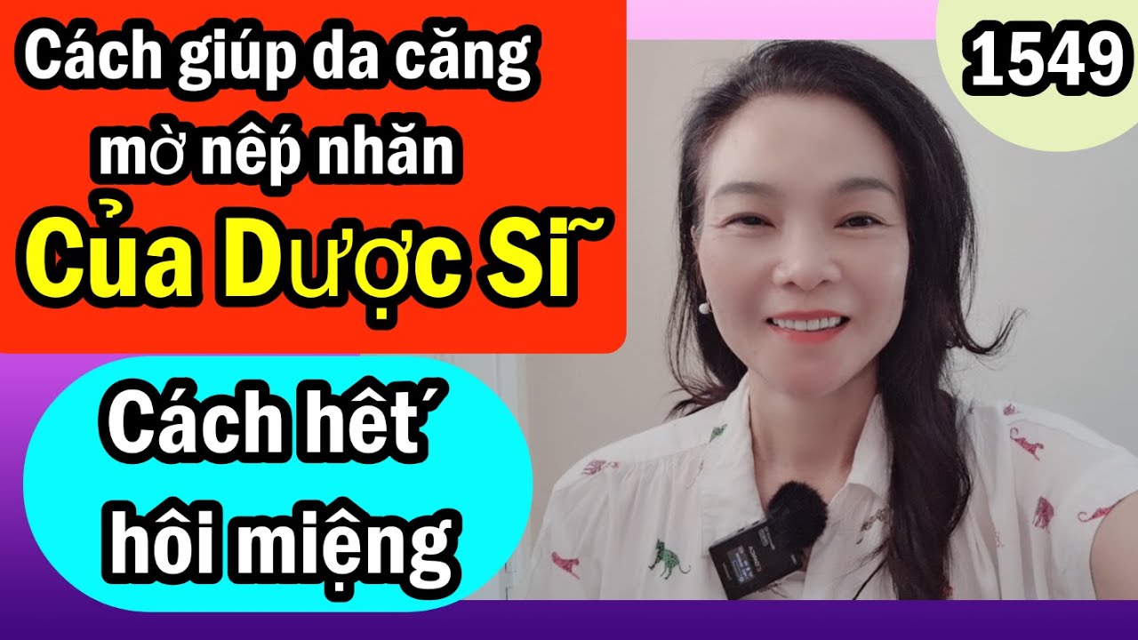 Bí quyết da căng mịn mờ nếp nhăn của Dược sĩ & A Tim, hết hôi miệng, #1549