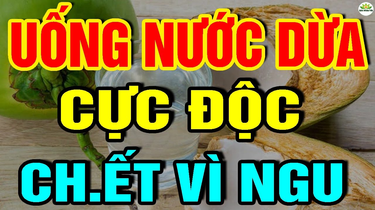 Cảnh Báo: NƯỚC DỪA CỰC ĐỘC Nếu Dùng Theo Cách NGU XUẨN Này, Rước UNG THƯ Có NgàyCHẾTT ĐỘT TỬ