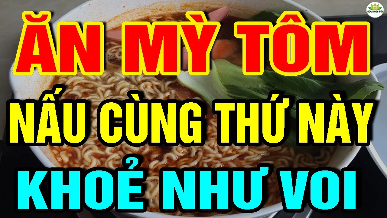 Cảnh Báo: Khi Đói CỨ ĂN MỲ TÔM Cùng THỨ NÀY Ngừa 127 B.ỆNH, NGỦ NGON, GAN THẬN Khỏe Như Voi