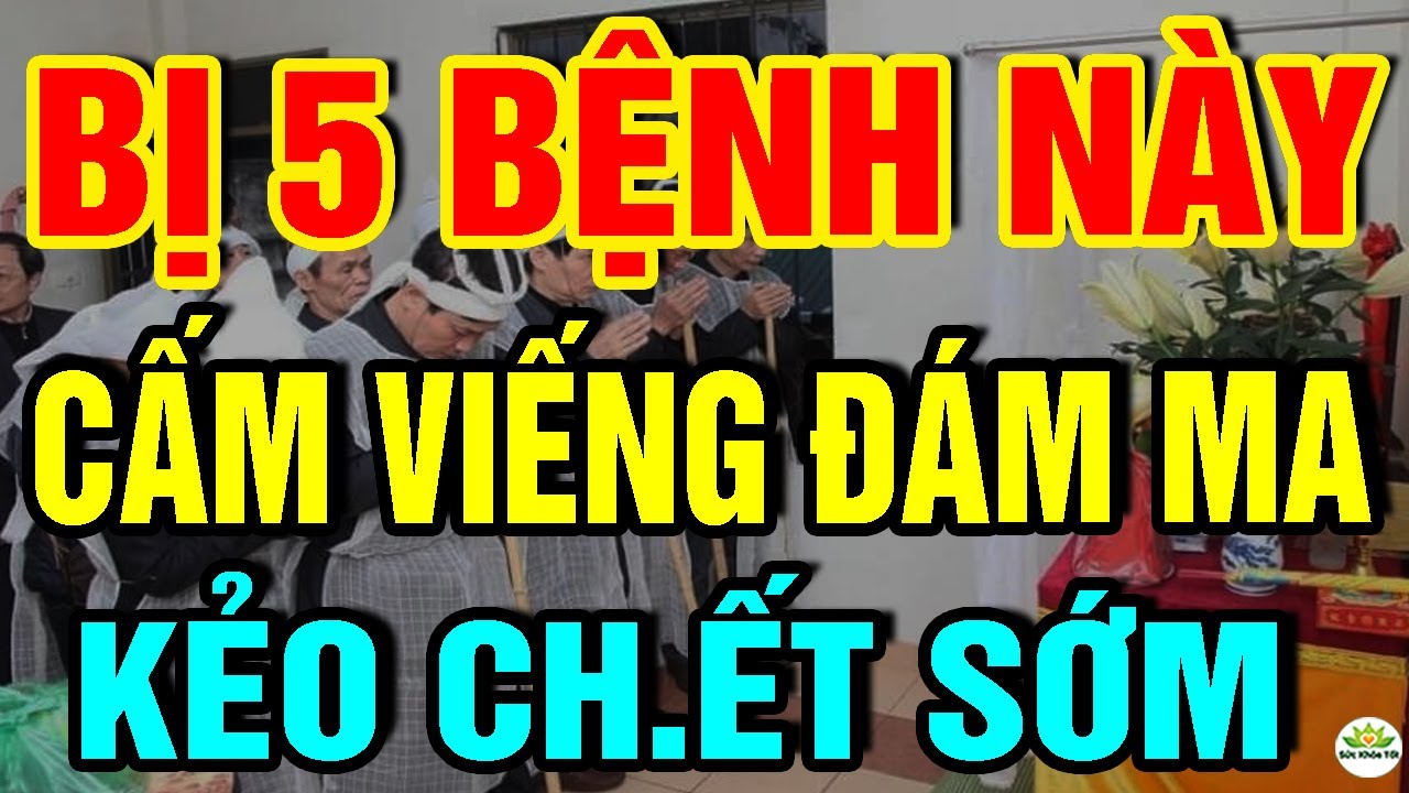 Cảnh Báo: Vì Sao NGƯỜI BỆNH Ko Nên Đi ĐÁM MA? 5 Bệnh Này Đừng Đi Viếng Đám Ma Kẻo RƯỚC ĐẠI HOẠ