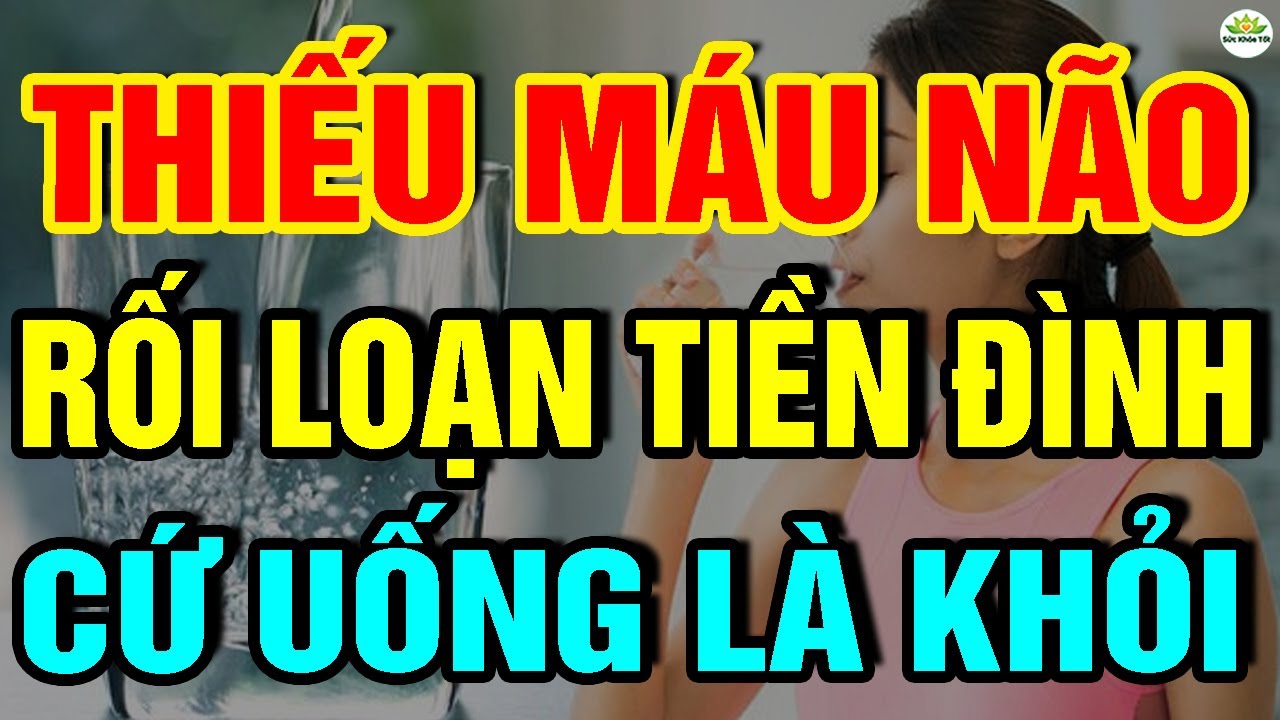 Cảnh báo: Muốn Sống Thọ Cứ UỐNG 7 NƯỚC Này HẾT THIẾU MÁU NÃO, Đau Đầu Chóng Mặt, Rối Loạn Tiền Đình