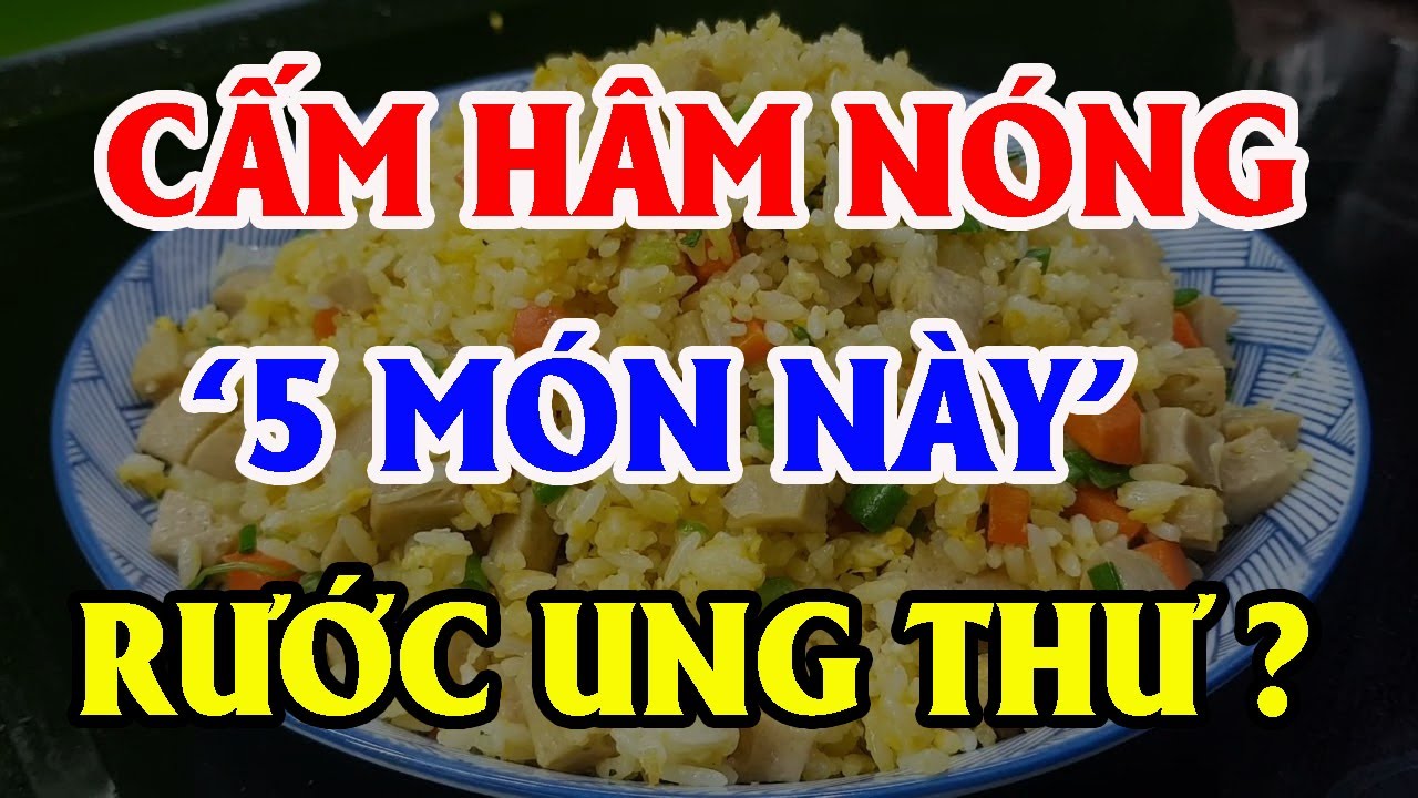 5 MÓN CẤM HÂM NÓNG Vì Nuôi Sống TB UNG THƯ, Về Già Huỷ GAN Hại THẬN, Giảm 20 Năm Tuổi Thọ