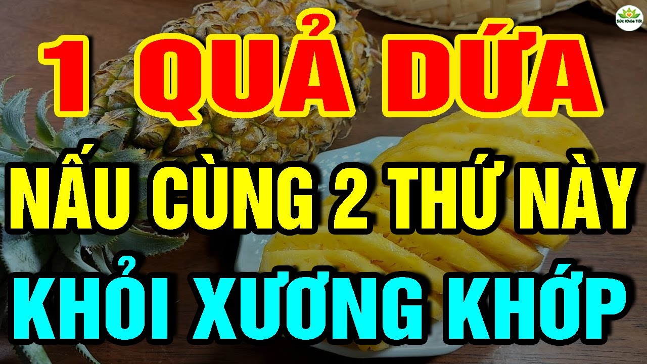 Cảnh báo: Muốn Sống Thọ CỨ ĂN QUẢ DỨA Nấu Với 2 THỨ NÀY chữa cả tỷ bệnh XƯƠNG KHỚP KHỎI ĐAU NGAY