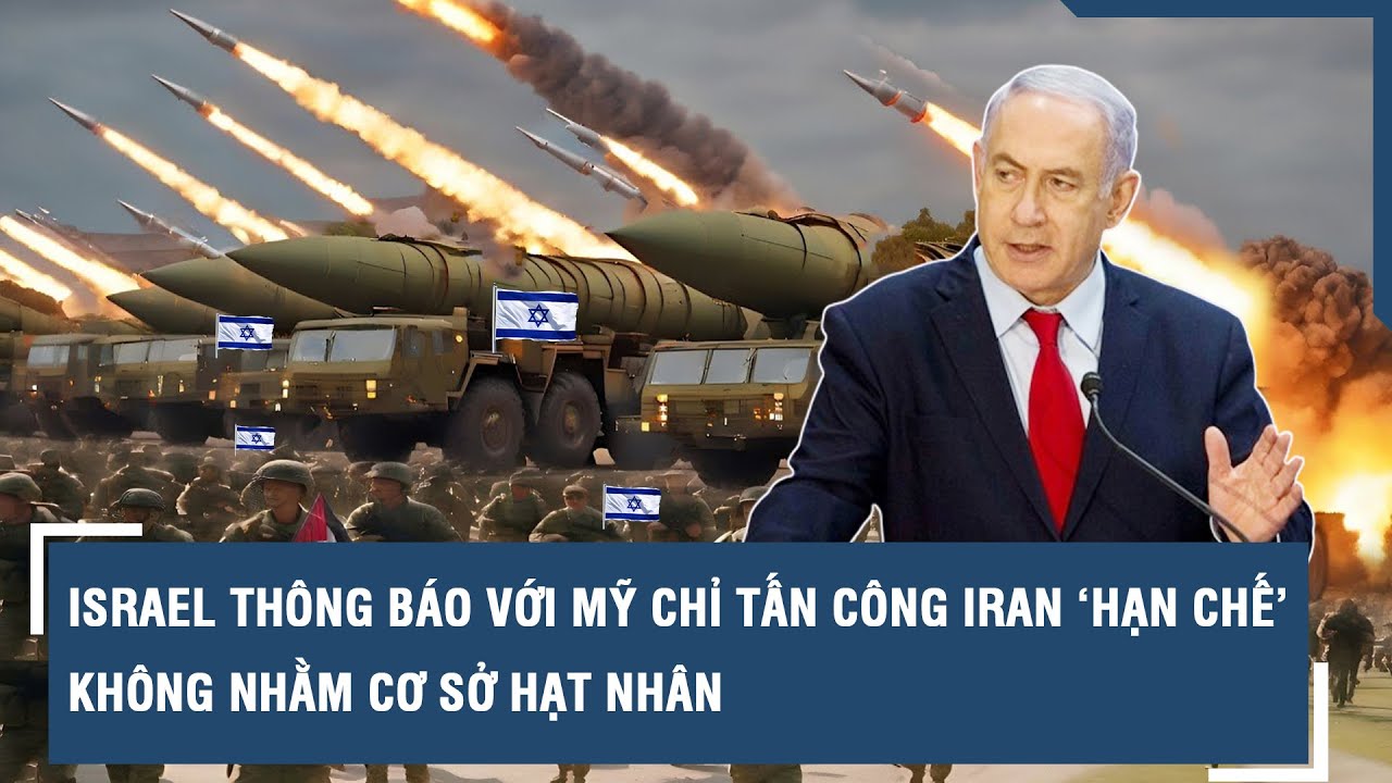 Israel thông báo với Mỹ chỉ tấn công Iran ‘hạn chế’, không nhằm cơ sở hạt nhân | VTs