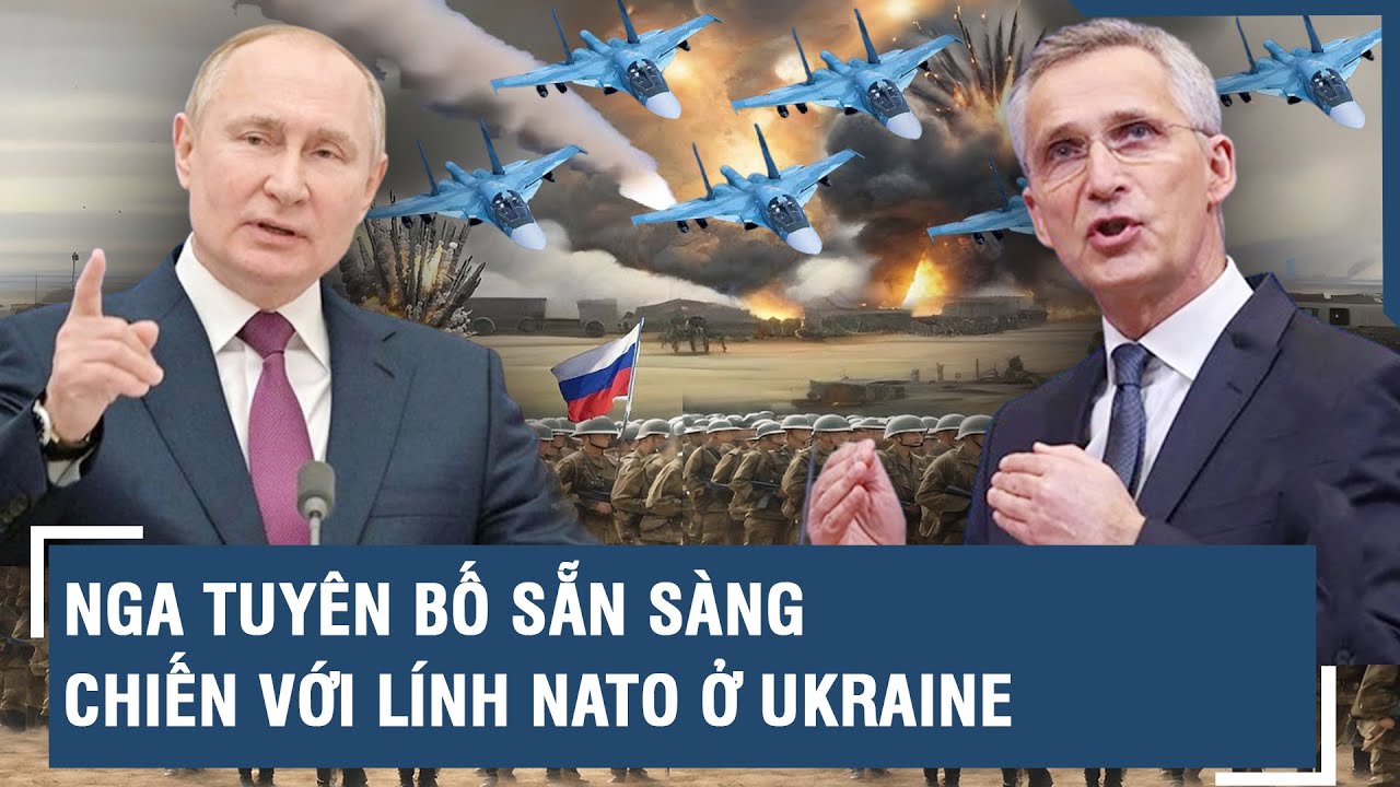 Nga tuyên bố sẵn sàng chiến với lính NATO ở Ukraine