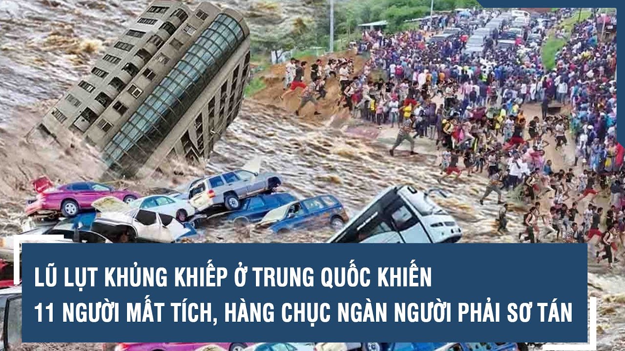 Lũ lụt khủng khiếp ở Trung Quốc làm 11 người mất tích, hàng chục ngàn người phải sơ tán | VTs