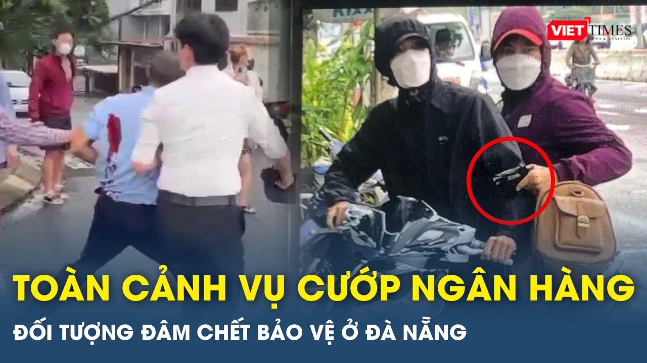 Toàn cảnh vụ cướp ngân hàng, đâm chết nhân viên bảo vệ ở Đà Nẵng | VTs