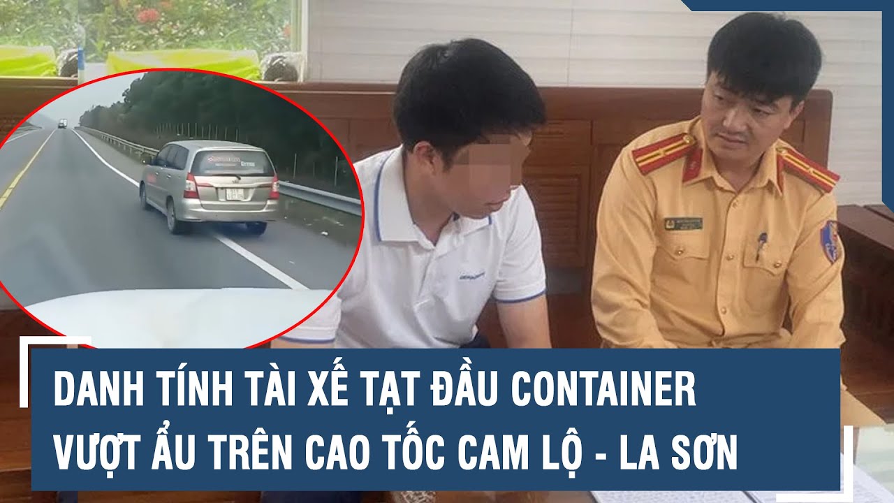 Danh tính tài xế tạt đầu container, vượt ẩu trên cao tốc Cam Lộ - La Sơn | VTs