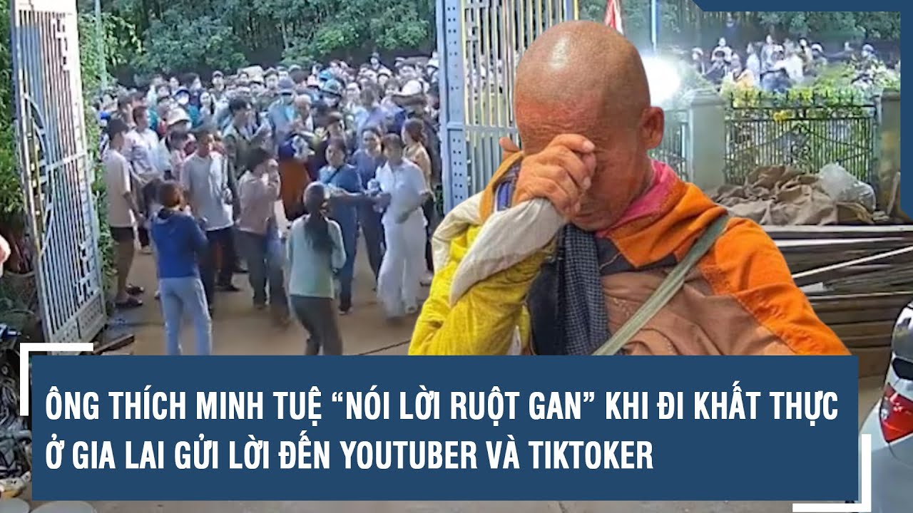 Ông Thích Minh Tuệ “nói lời ruột gan” khi đi khất thực ở Gia Lai, gửi lời đến Youtuber và Tiktoker