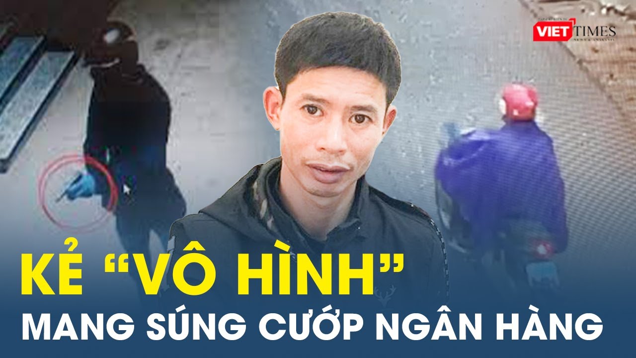 Kẻ “vô hình” mang súng cướp ngân hàng | VietTimes