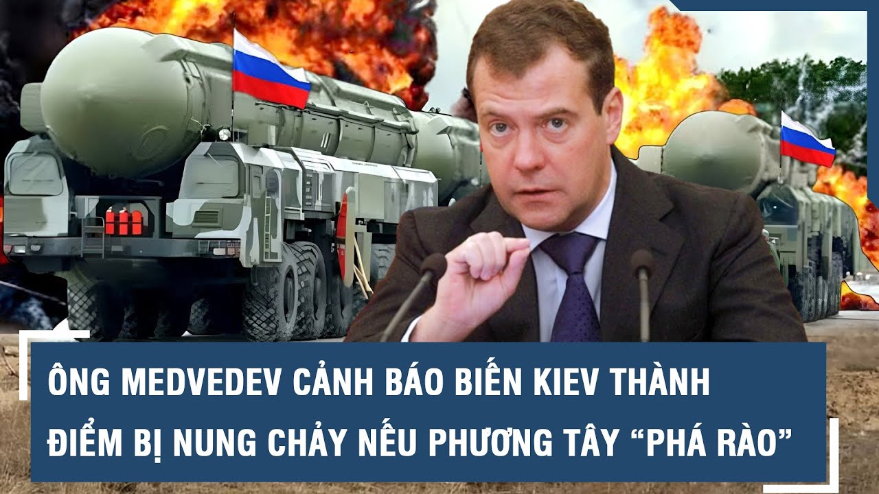 Ông Medvedev cảnh báo biến Kiev thành “điểm bị nung chảy khổng lồ” nếu phương Tây “phá rào” l VTs