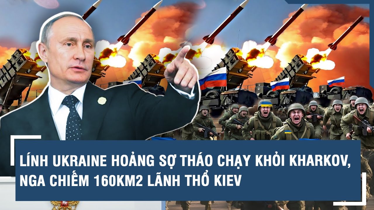 Toàn cảnh Quốc tế 13/5: Lính Ukraine hoảng sợ tháo chạy khỏi Kharkov, Nga chiếm 160km2 lãnh thổ Kiev