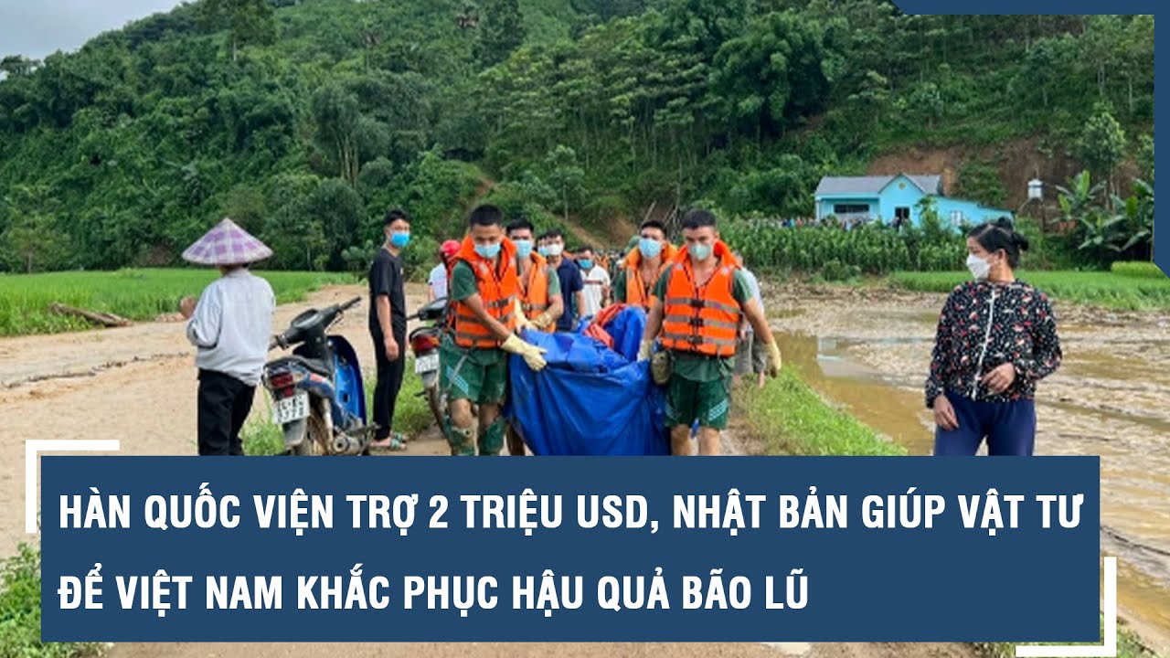 Hàn Quốc viện trợ 2 triệu USD, Nhật Bản giúp vật tư để Việt Nam khắc phục hậu quả bão lũ l VTs