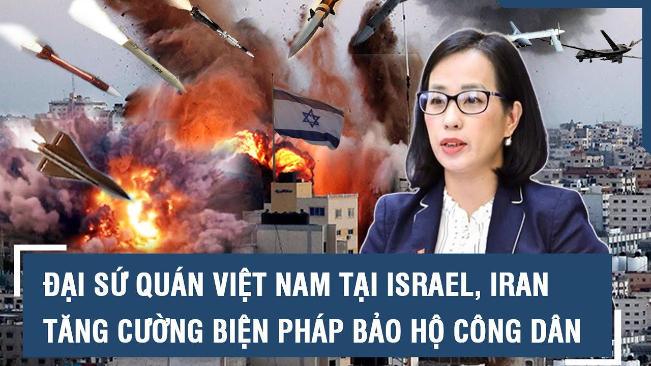 Đại sứ quán Việt Nam tại Israel, Iran tăng cường biện pháp bảo hộ công dân l VTs