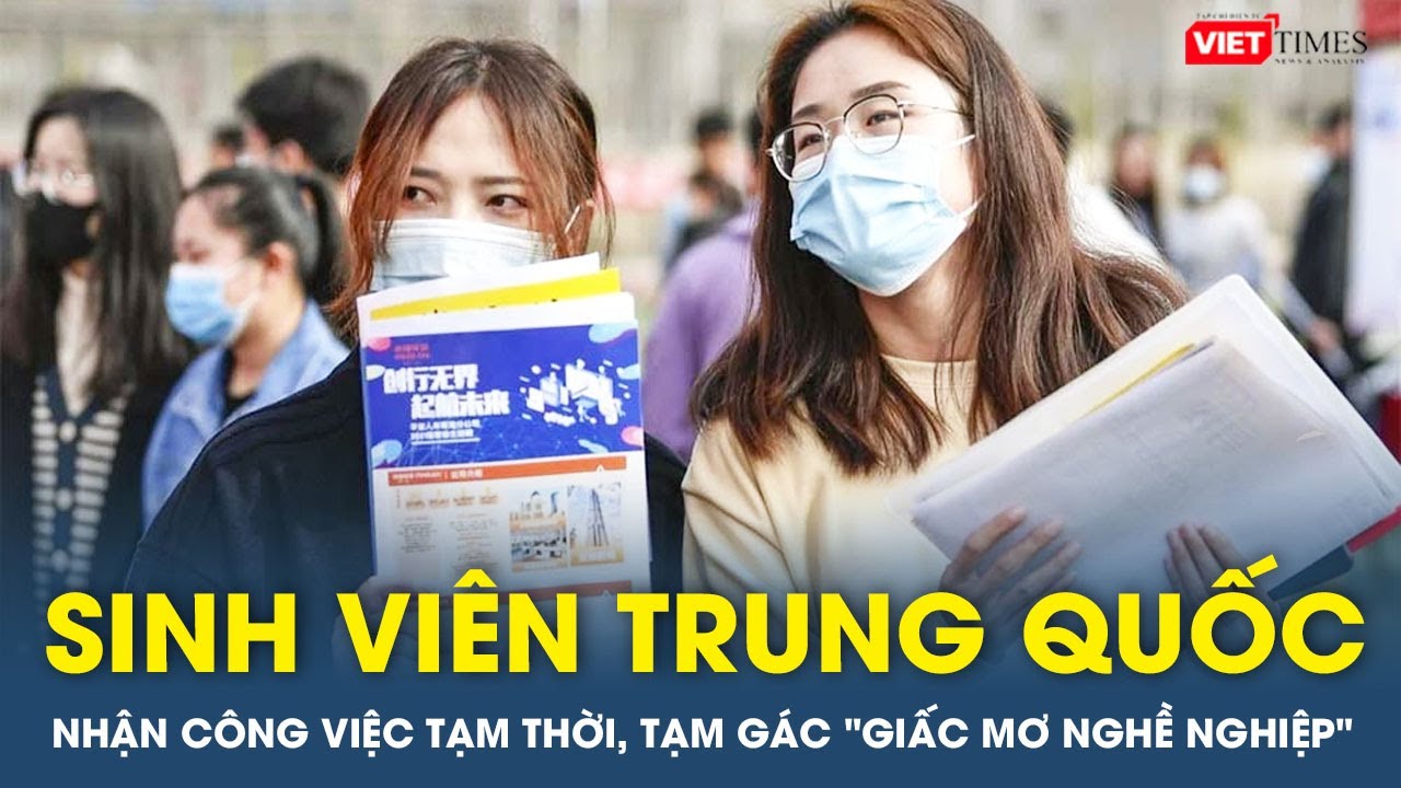 Sinh viên Trung Quốc nhận công việc tạm thời, tạm gác "giấc mơ nghề nghiệp" |VTs