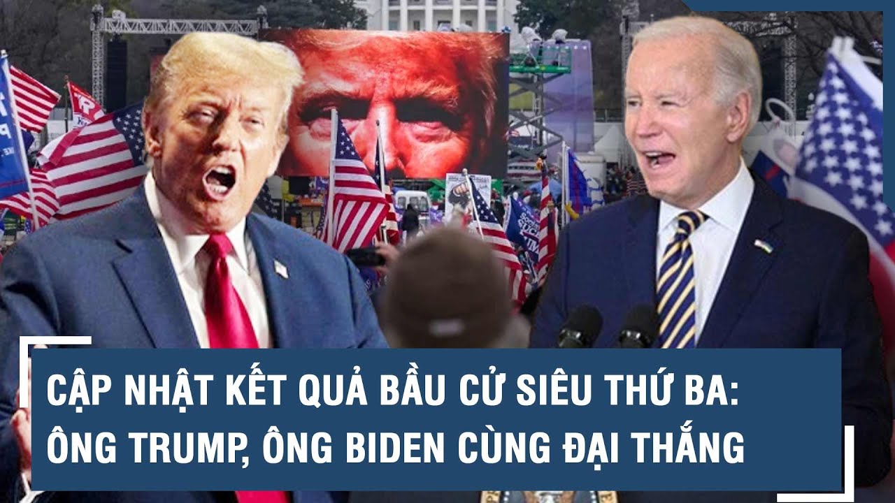 Cập nhật kết quả bầu cử Siêu thứ ba: Ông Trump, ông Biden cùng đại thắng | VTs