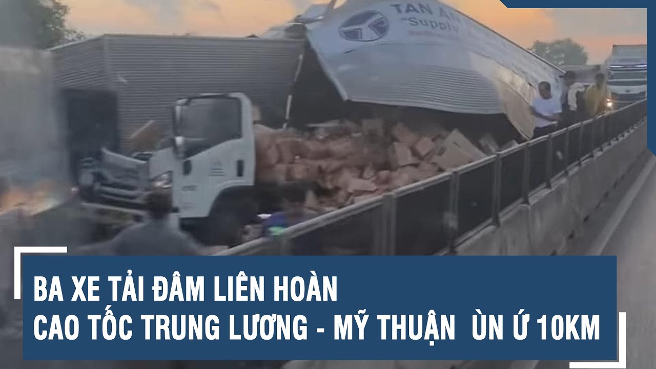 Ba xe tải đâm liên hoàn trên cao tốc Trung Lương - Mỹ Thuận gây ùn ứ 10km | VTs