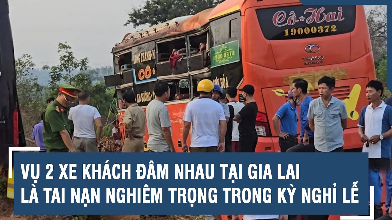 Vụ 2 xe khách đâm nhau tại Gia Lai là tai nạn nghiêm trọng trong kỳ nghỉ lễ l VTs