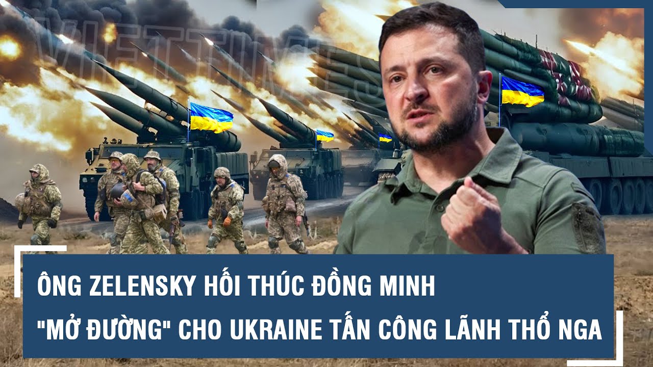 Ông Zelensky hối thúc đồng minh nhanh chóng "mở đường" cho Ukraine tấn công lãnh thổ Nga l VTs