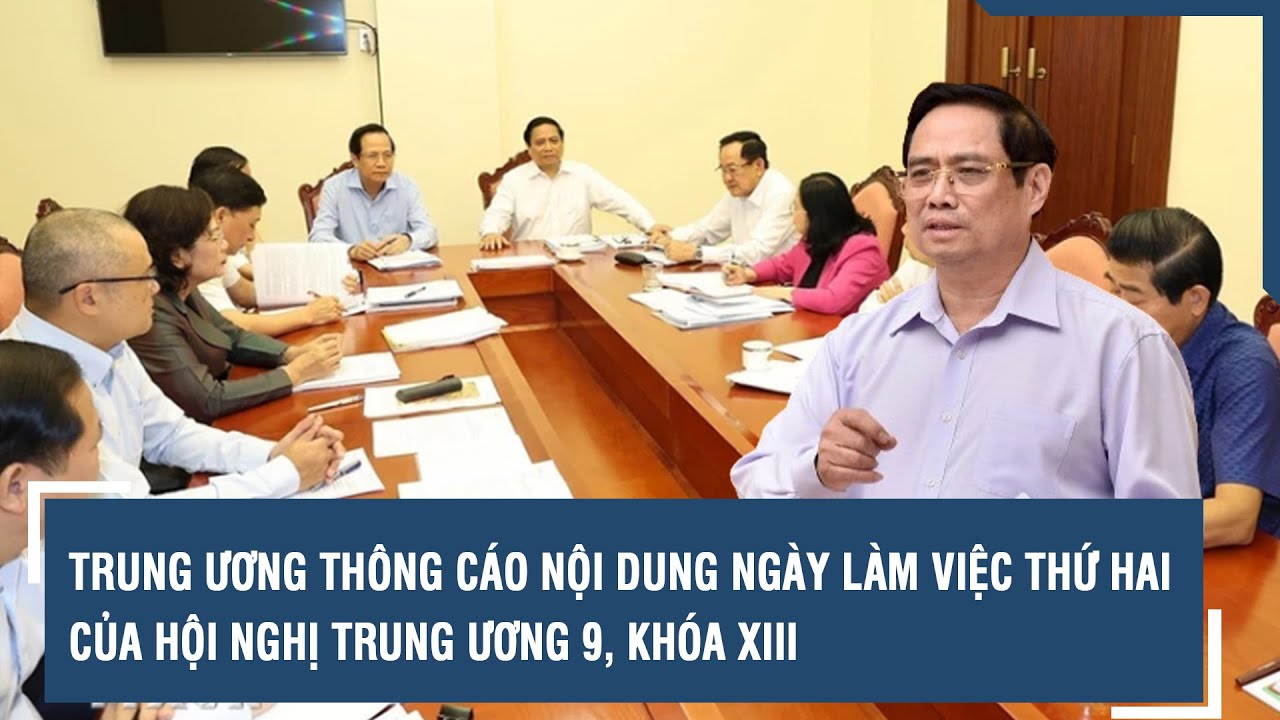 Trung ương thông cáo nội dung ngày làm việc thứ hai của Hội nghị Trung ương 9, khóa XIII | VTs