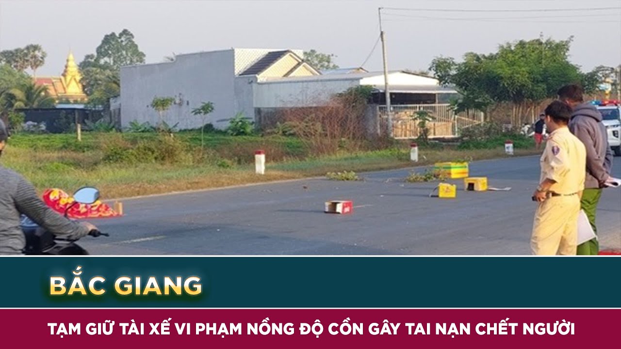 bắc giang: tạm giữ tài xế vi phạm nồng độ cồn gây tai nạn chết người I Viettimes