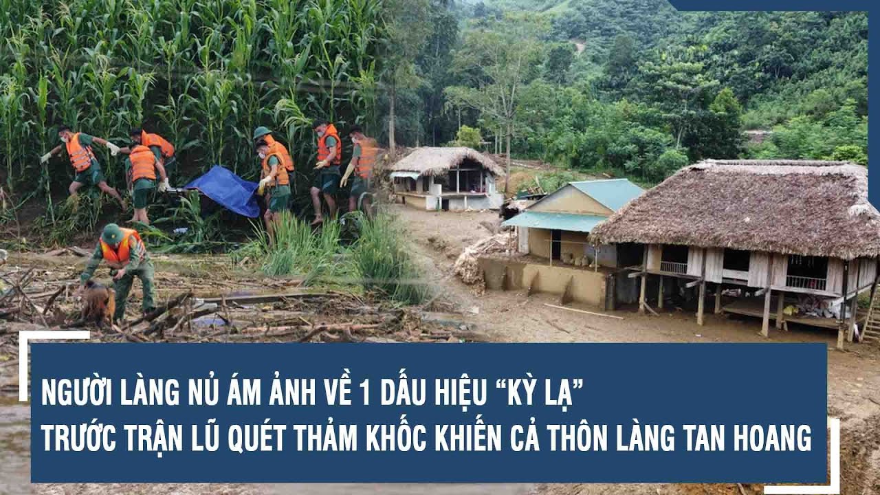 Người Làng Nủ ám ảnh về 1 dấu hiệu “kỳ lạ” trước trận lũ quét thảm khốc khiến cả thôn làng tan hoang