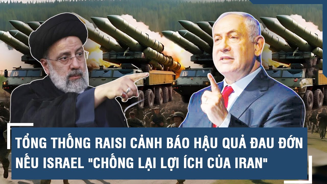 Tổng thống Raisi cảnh báo hậu quả đau đớn nếu Israel "chống lại lợi ích của Iran" | VTs