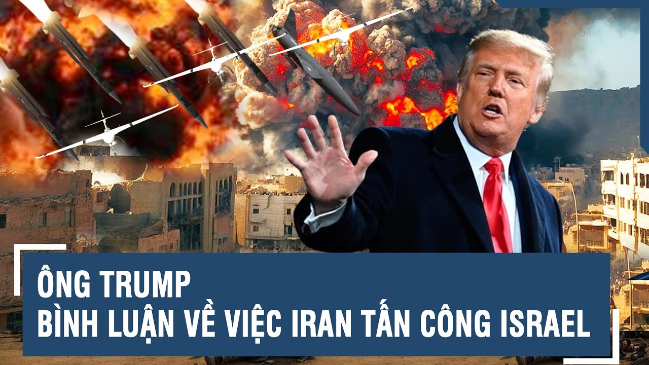 Ông Trump bình luận về việc Iran tấn công Israel | VTs