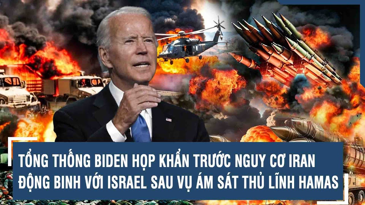 Tổng thống Biden họp khẩn trước nguy cơ Iran động binh với Israel sau vụ ám sát thủ lĩnh Hamas | VTs