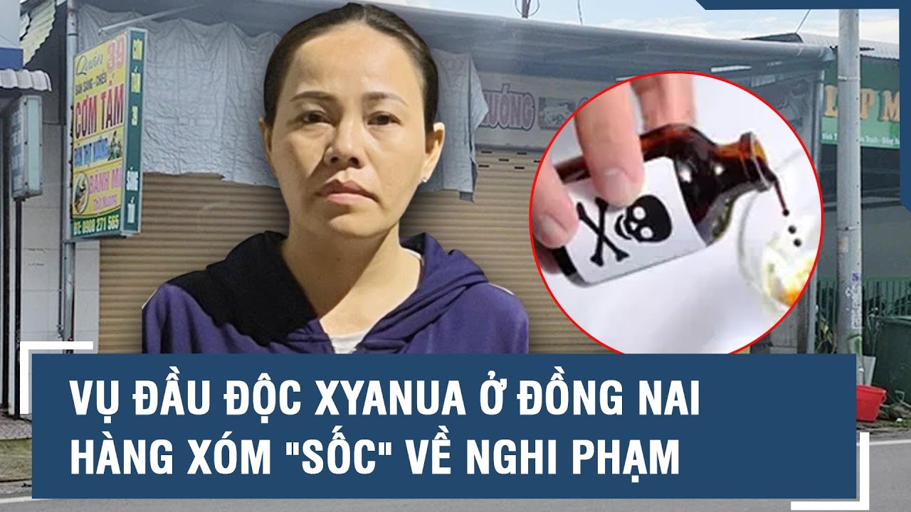 Vụ đầu độc Xyanua ở Đồng Nai: Hàng xóm "sốc" về nghi phạm l VTs