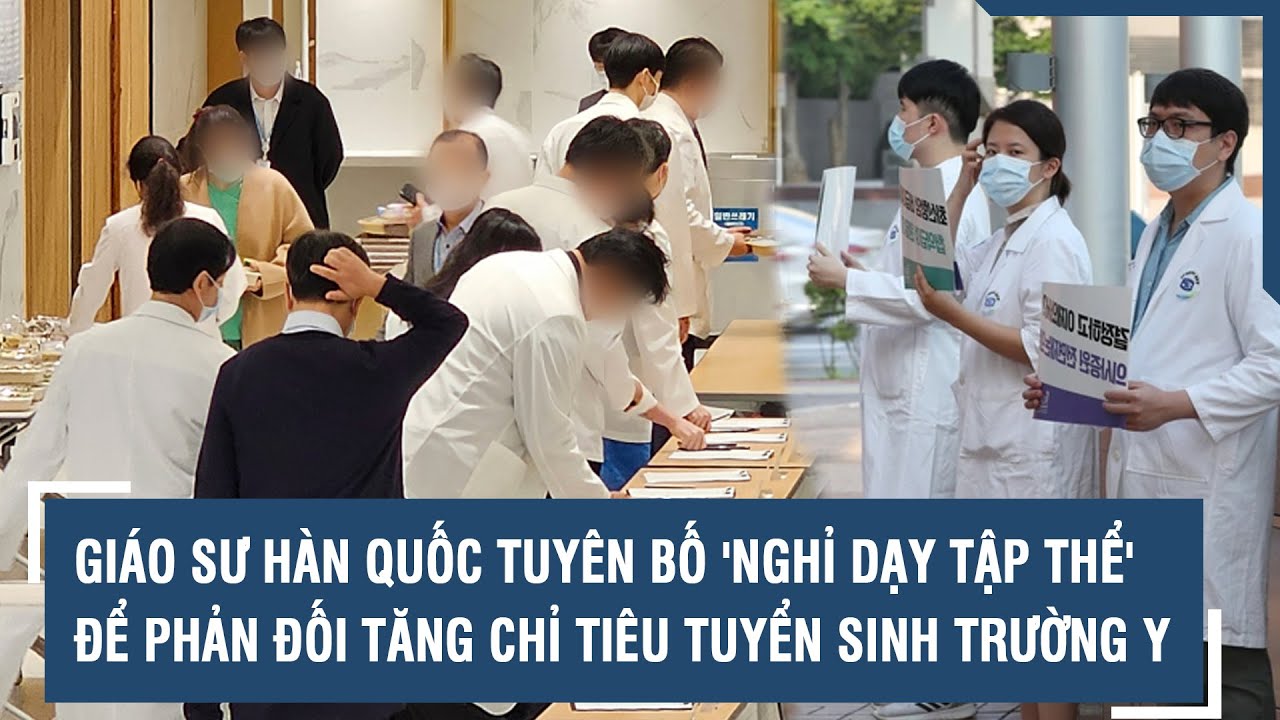 Giáo sư Hàn Quốc tuyên bố 'nghỉ dạy tập thể' để phản đối tăng chỉ tiêu tuyển sinh trường y | VTs