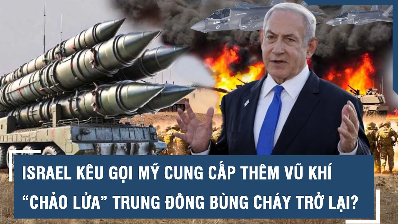 Israel bất ngờ kêu gọi Mỹ “bơm” thêm vũ khí - “Chảo lửa” Trung Đông bùng cháy trở lại? | VTs