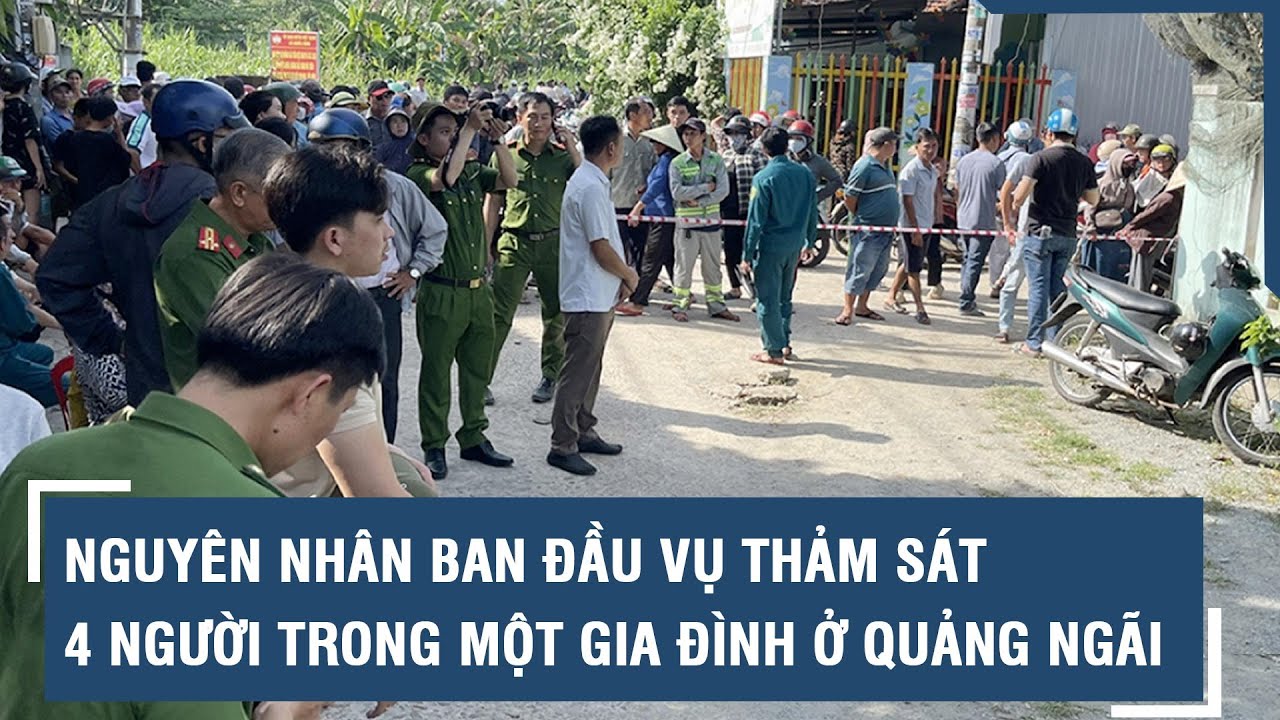 Nguyên nhân ban đầu vụ thảm sát 4 người trong một gia đình ở Quảng Ngãi l VTs