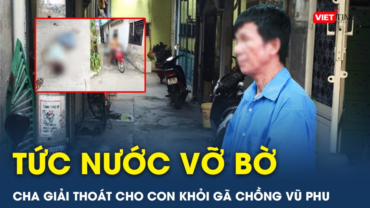 Tấn Bi Kịch Xuất Phát Từ Người Cha Thương Con Trong Vụ Án Sát Hại Gã Con Rể Vũ Phu Gây Chấn Động |VT