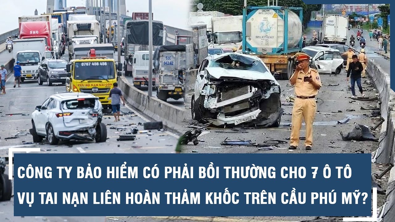 Công ty bảo hiểm có phải bồi thường cho 7 ô tô vụ tai nạn liên hoàn thảm khốc trên cầu Phú Mỹ? l VTs