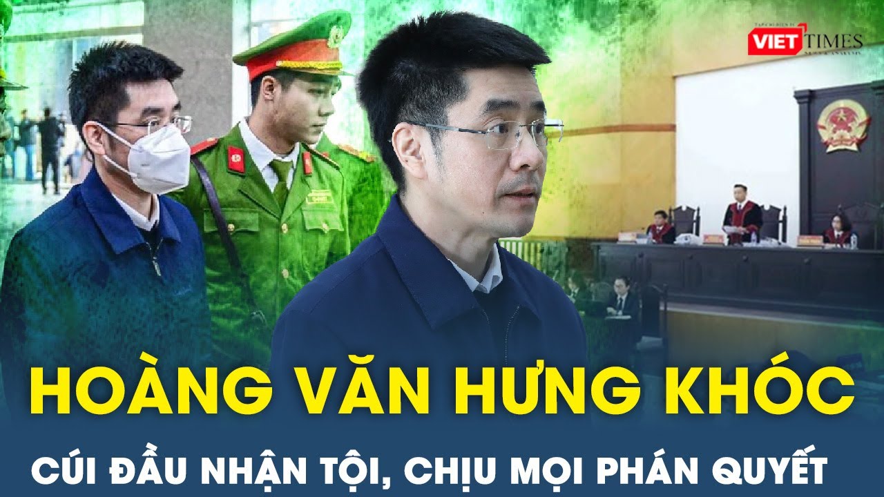 Hoàng Văn Hưng rưng rưng khóc, cúi đầu nhận tội: “Bị cáo thấy rất đáng tiếc và đau lòng” | VT