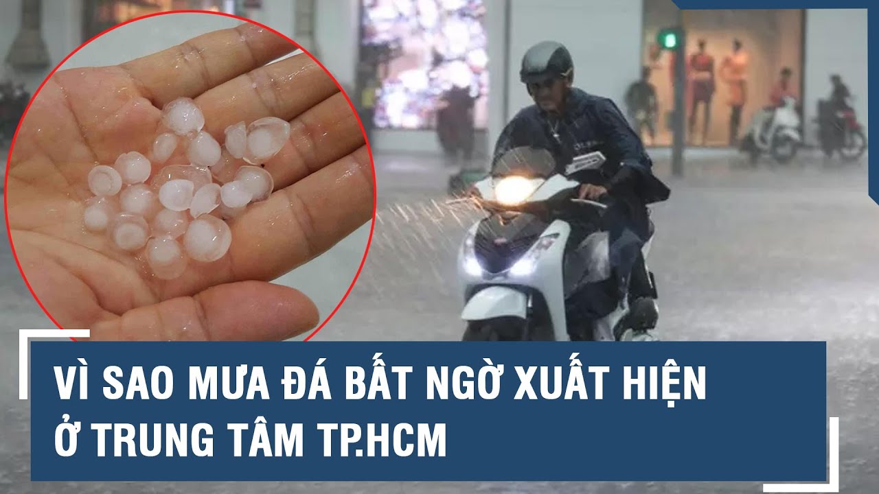 Vì sao mưa đá bất ngờ xuất hiện ở trung tâm TP.HCM? l VTs