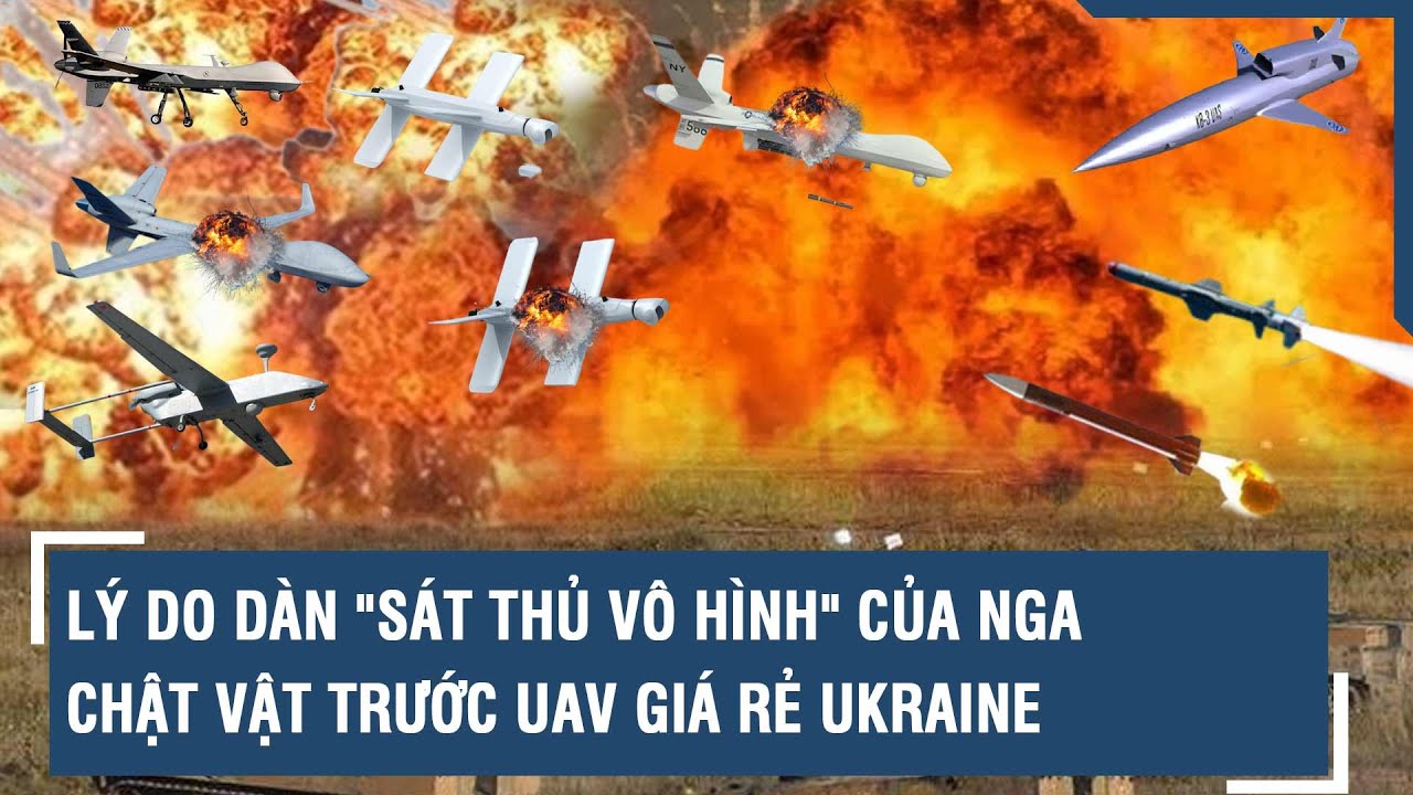 Lý do dàn "sát thủ vô hình" của Nga chật vật trước UAV giá rẻ Ukraine | VTs