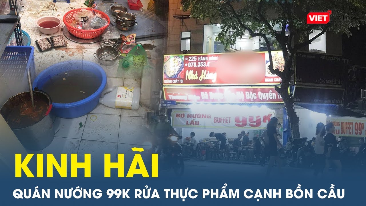 Kinh hãi loạt ảnh khu chế biến tại quán nướng 99k, rửa thực phẩm cạnh bồn cầu cáu bẩn | VT